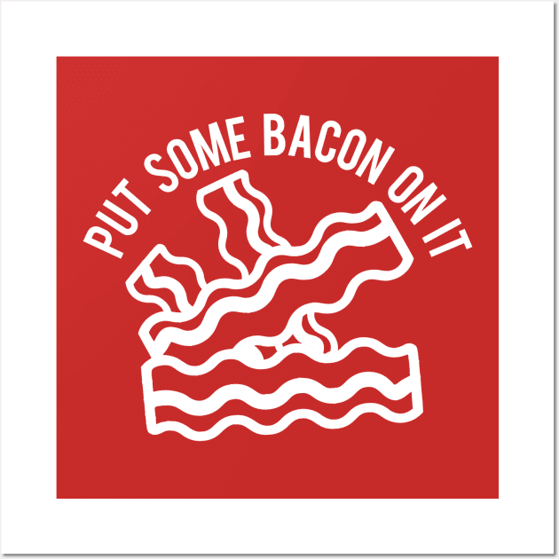 Put Some Bacon On It Wall Art by PopCultureShirts